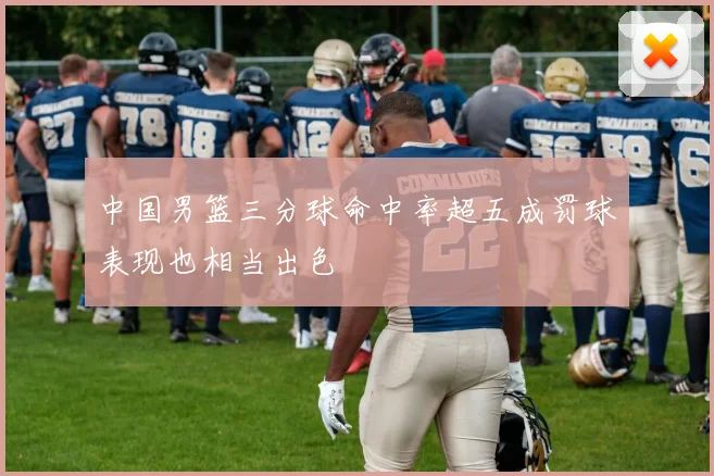 中国男篮三分球命中率超五成罚球表现也相当出色