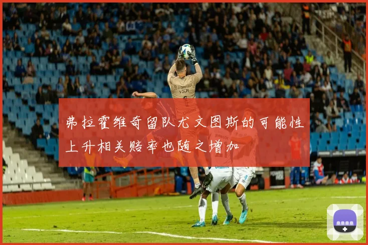弗拉霍维奇留队尤文图斯的可能性上升相关赔率也随之增加