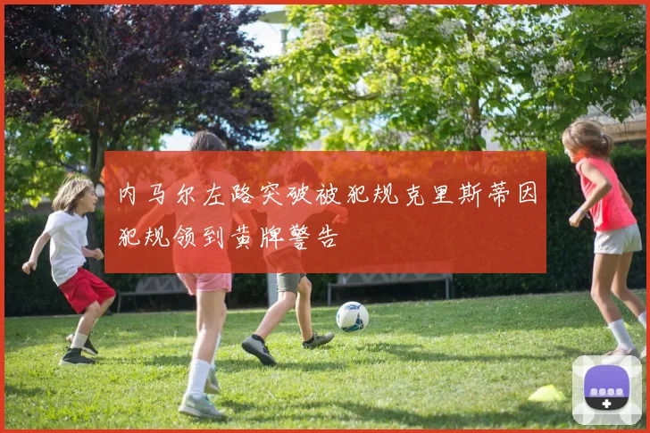 内马尔左路突破被犯规克里斯蒂因犯规领到黄牌警告